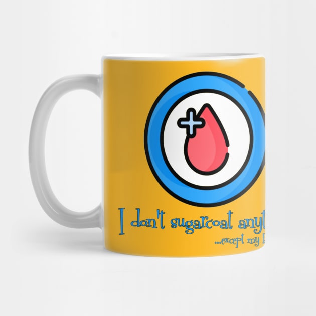 I don't Sugarcoat anything - except my Blood!! Diabetes Awareness by INLE Designs